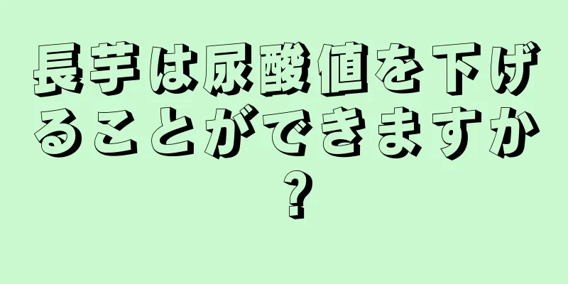 長芋は尿酸値を下げることができますか？