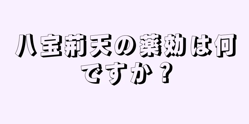 八宝荊天の薬効は何ですか？