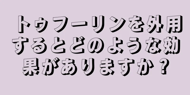 トゥフーリンを外用するとどのような効果がありますか？