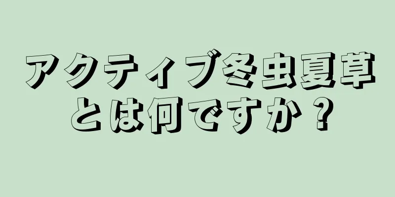 アクティブ冬虫夏草とは何ですか？