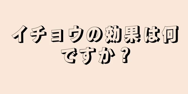 イチョウの効果は何ですか？