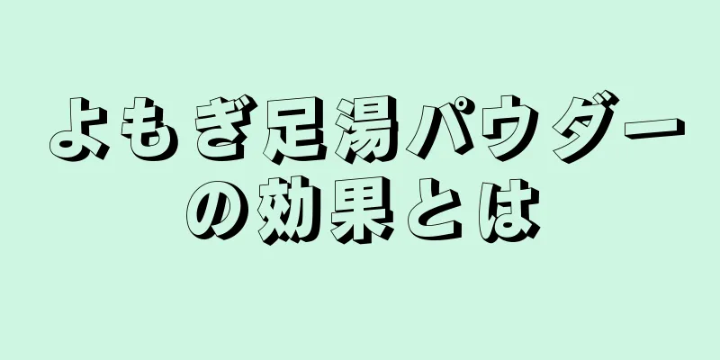 よもぎ足湯パウダーの効果とは