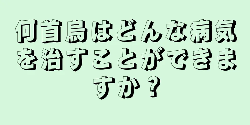 何首烏はどんな病気を治すことができますか？