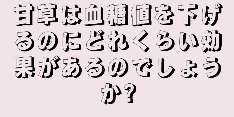 甘草は血糖値を下げるのにどれくらい効果があるのでしょうか?