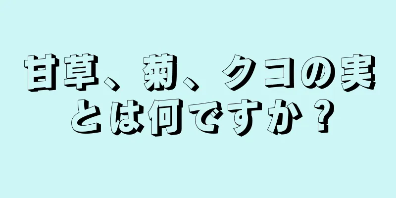 甘草、菊、クコの実とは何ですか？