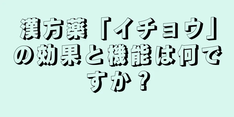 漢方薬「イチョウ」の効果と機能は何ですか？