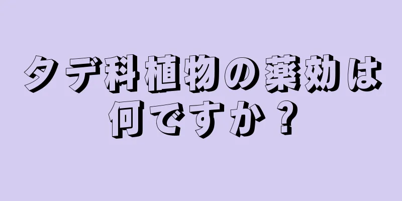 タデ科植物の薬効は何ですか？