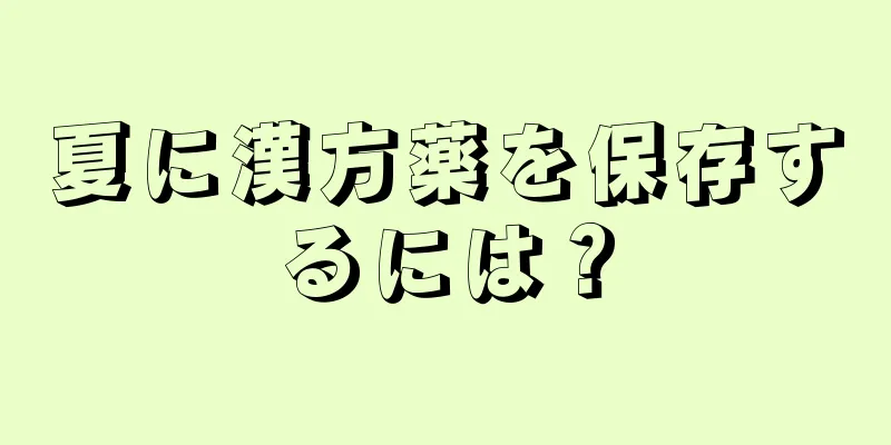 夏に漢方薬を保存するには？