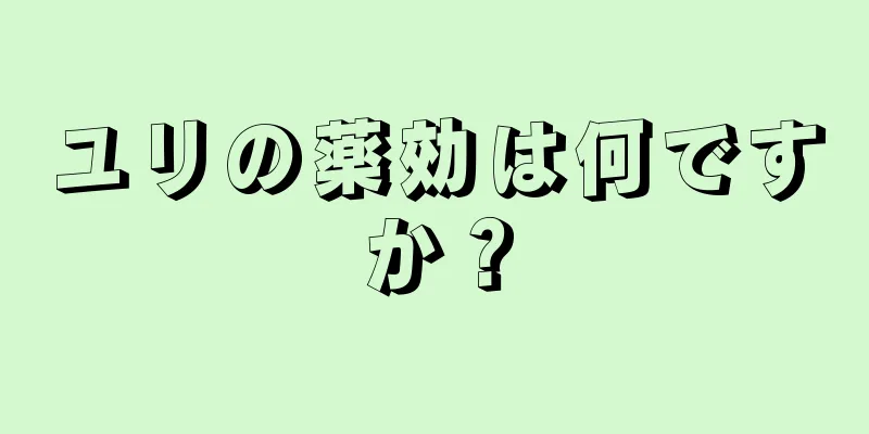 ユリの薬効は何ですか？