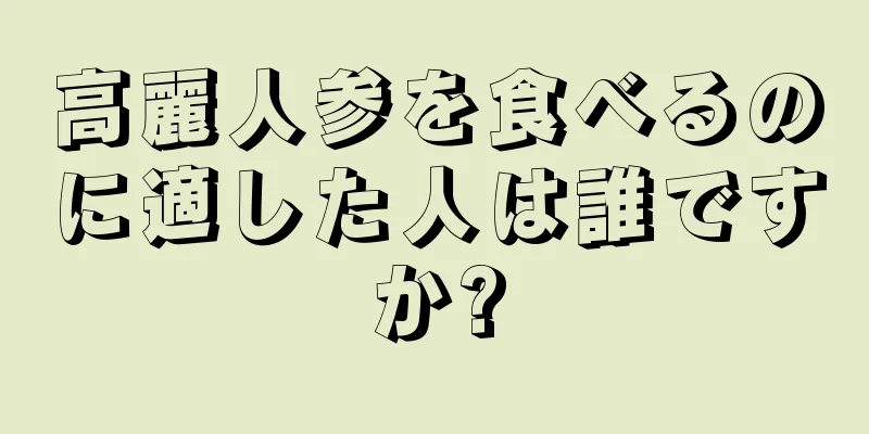 高麗人参を食べるのに適した人は誰ですか?