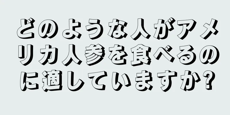どのような人がアメリカ人参を食べるのに適していますか?