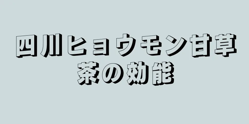 四川ヒョウモン甘草茶の効能
