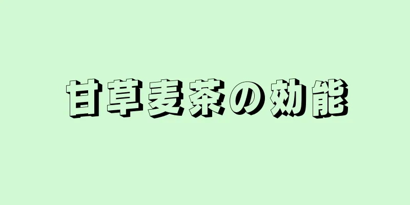 甘草麦茶の効能