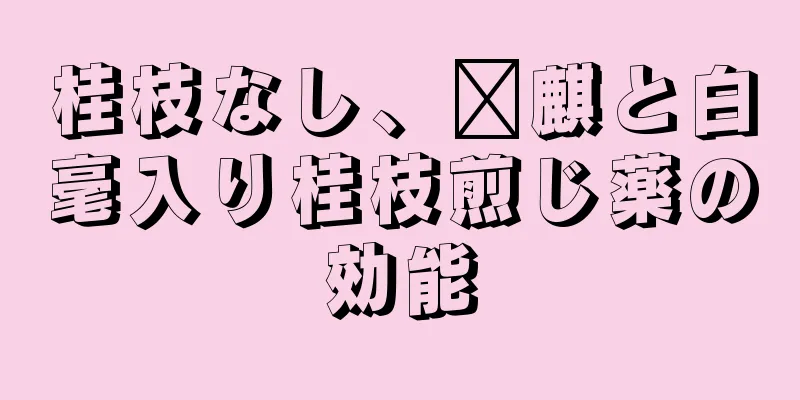 桂枝なし、毗麒と白毫入り桂枝煎じ薬の効能