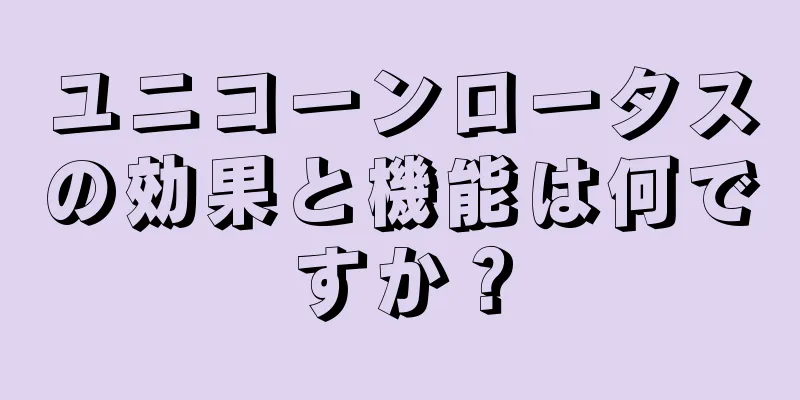 ユニコーンロータスの効果と機能は何ですか？