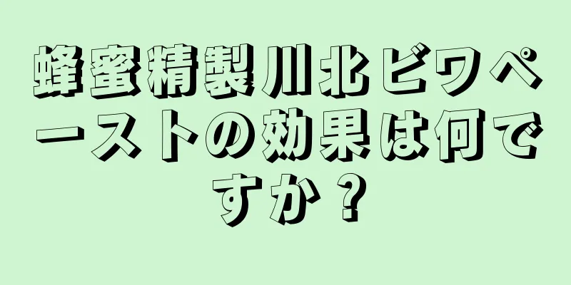 蜂蜜精製川北ビワペーストの効果は何ですか？
