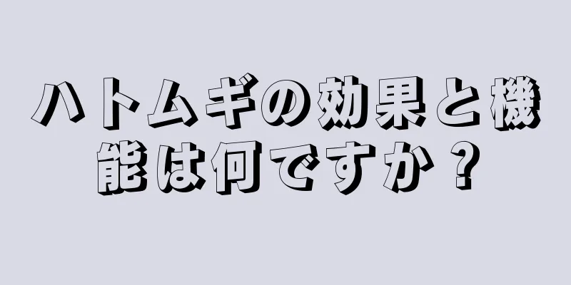 ハトムギの効果と機能は何ですか？