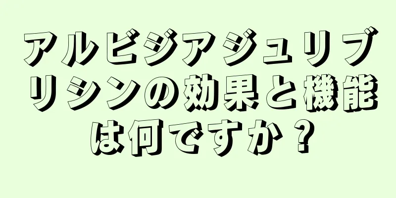 アルビジアジュリブリシンの効果と機能は何ですか？