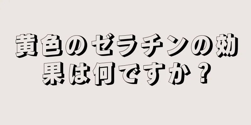 黄色のゼラチンの効果は何ですか？