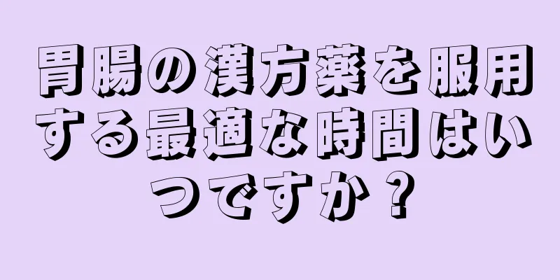 胃腸の漢方薬を服用する最適な時間はいつですか？