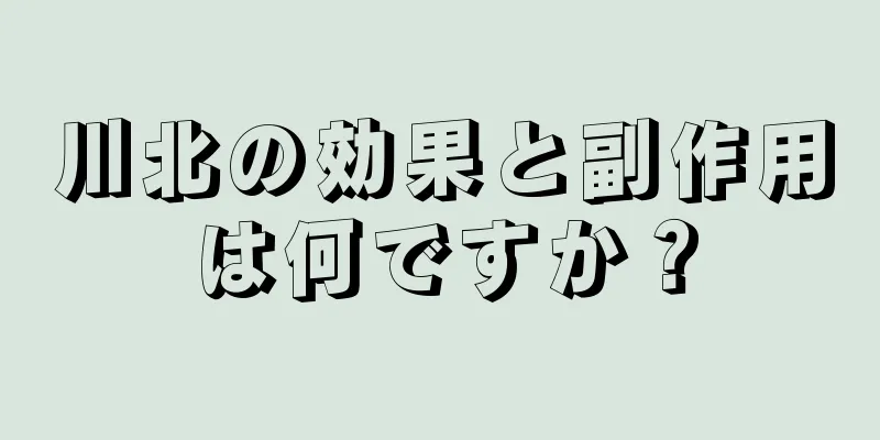 川北の効果と副作用は何ですか？