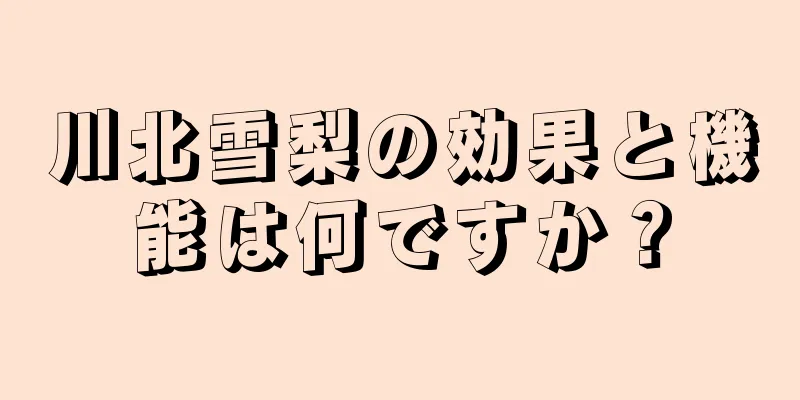 川北雪梨の効果と機能は何ですか？