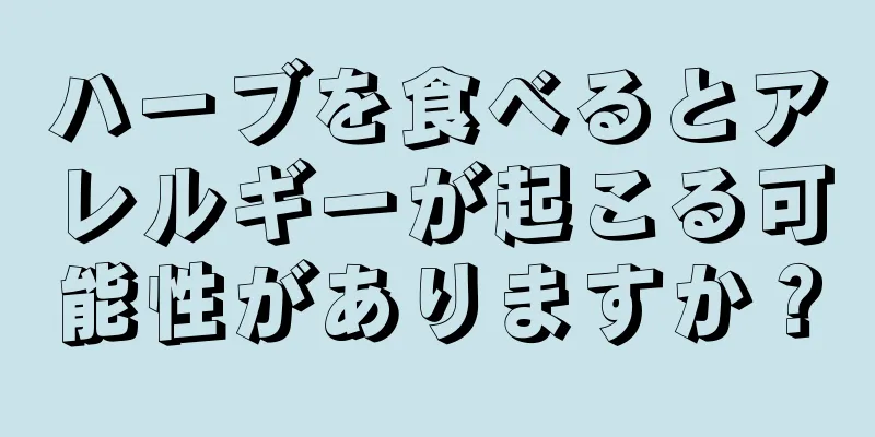 ハーブを食べるとアレルギーが起こる可能性がありますか？