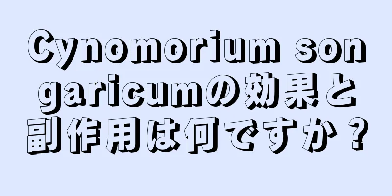 Cynomorium songaricumの効果と副作用は何ですか？