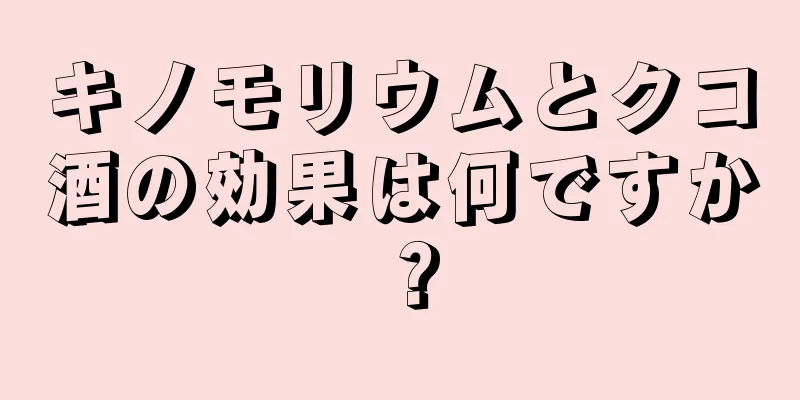 キノモリウムとクコ酒の効果は何ですか？