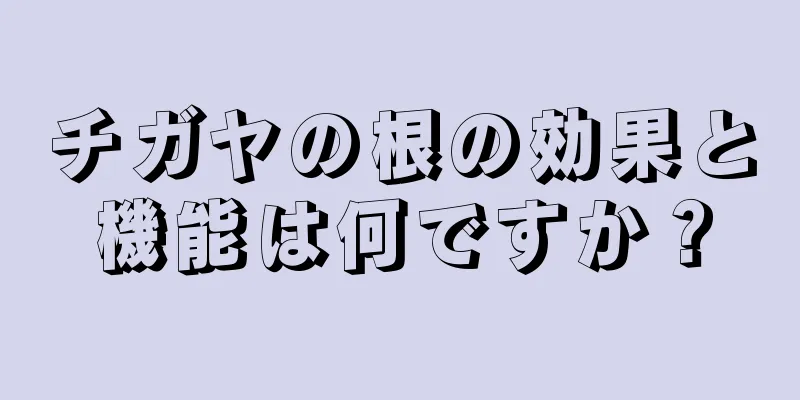 チガヤの根の効果と機能は何ですか？