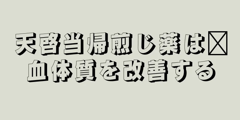 天啓当帰煎じ薬は瘀血体質を改善する