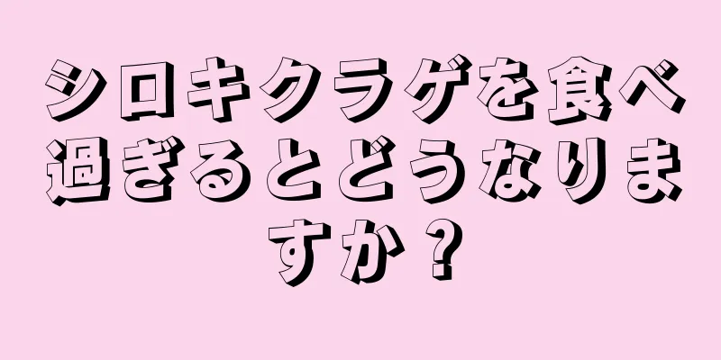 シロキクラゲを食べ過ぎるとどうなりますか？
