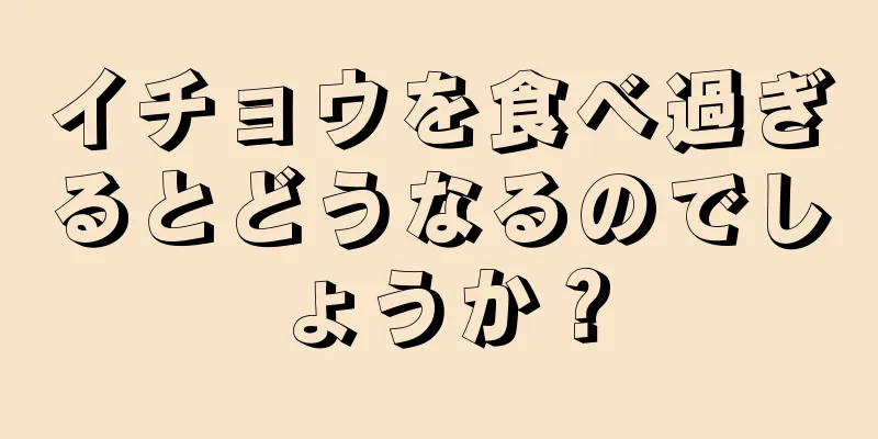 イチョウを食べ過ぎるとどうなるのでしょうか？