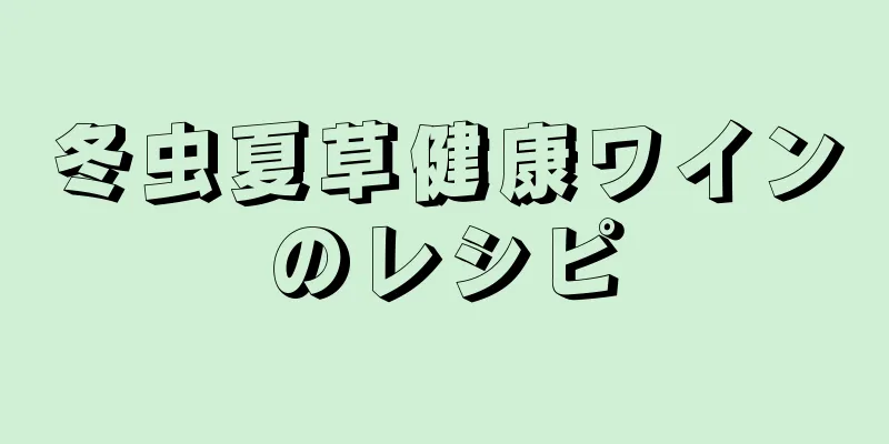 冬虫夏草健康ワインのレシピ