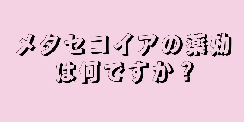メタセコイアの薬効は何ですか？