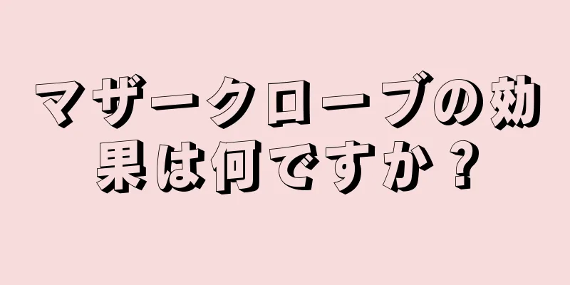 マザークローブの効果は何ですか？