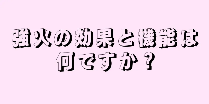 強火の効果と機能は何ですか？