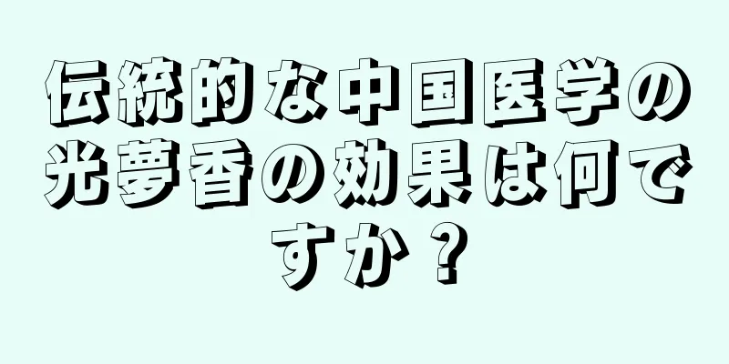 伝統的な中国医学の光夢香の効果は何ですか？