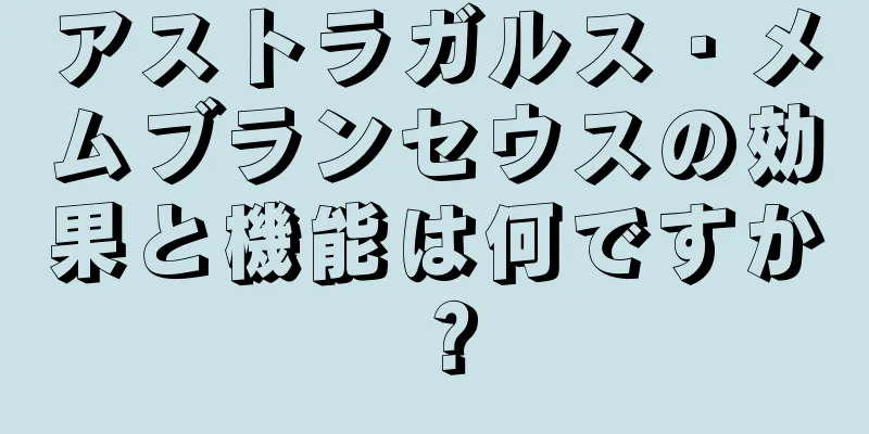 アストラガルス・メムブランセウスの効果と機能は何ですか？