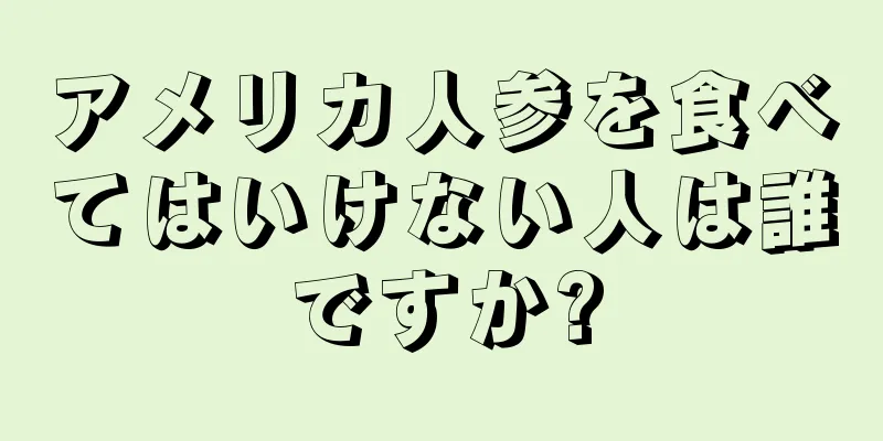 アメリカ人参を食べてはいけない人は誰ですか?
