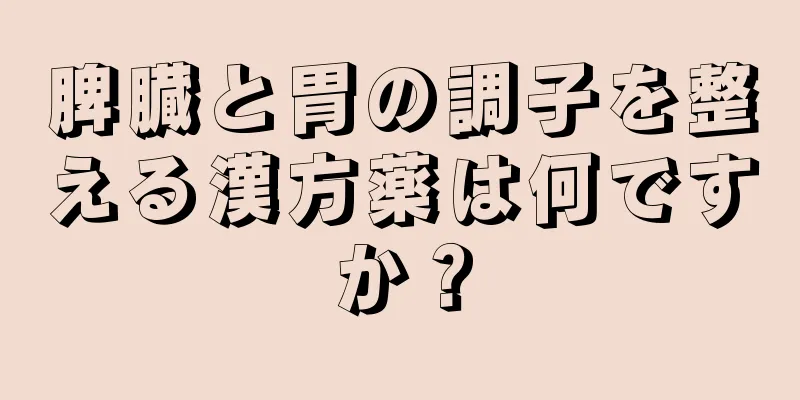 脾臓と胃の調子を整える漢方薬は何ですか？