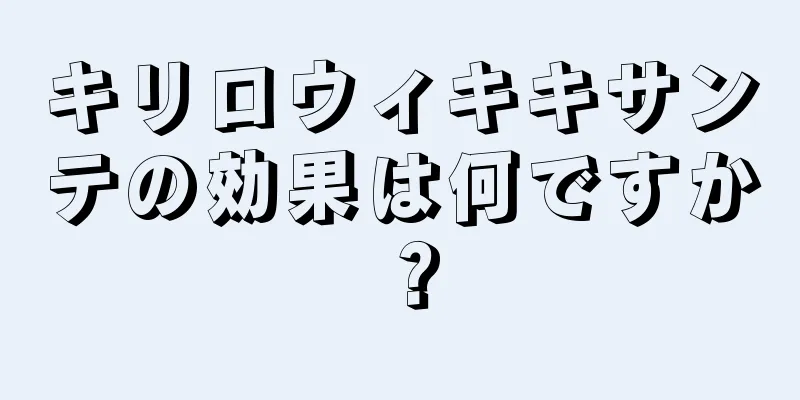 キリロウィキキサンテの効果は何ですか？
