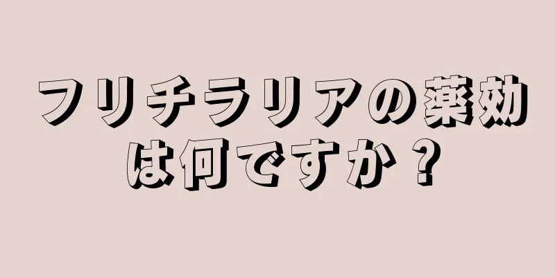 フリチラリアの薬効は何ですか？