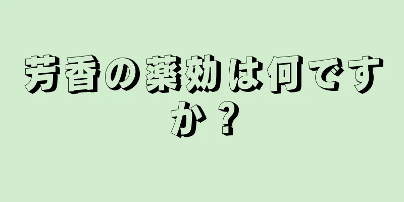 芳香の薬効は何ですか？