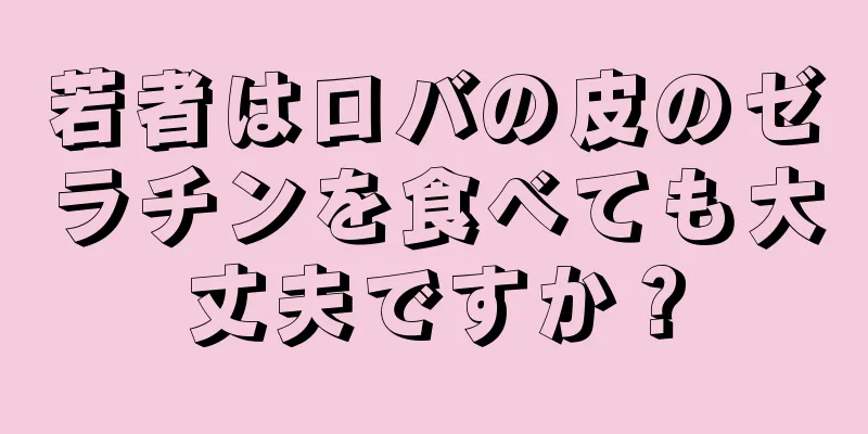 若者はロバの皮のゼラチンを食べても大丈夫ですか？