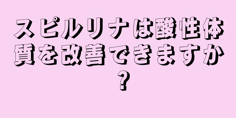 スピルリナは酸性体質を改善できますか？