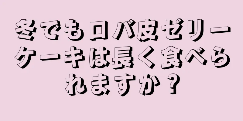 冬でもロバ皮ゼリーケーキは長く食べられますか？