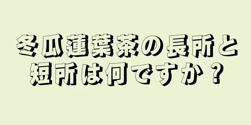 冬瓜蓮葉茶の長所と短所は何ですか？
