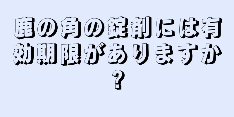 鹿の角の錠剤には有効期限がありますか?
