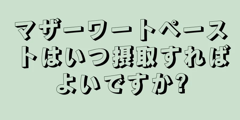 マザーワートペーストはいつ摂取すればよいですか?